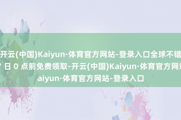 开云(中国)Kaiyun·体育官方网站-登录入口全球不错在 12 月 27 日 0 点前免费领取-开云(中国)Kaiyun·体育官方网站-登录入口