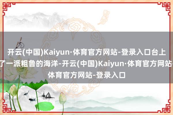 开云(中国)Kaiyun·体育官方网站-登录入口台上台下连成了一派粗鲁的海洋-开云(中国)Kaiyun·体育官方网站-登录入口