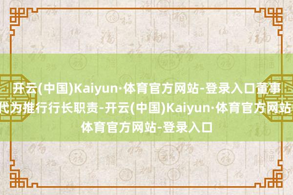 开云(中国)Kaiyun·体育官方网站-登录入口董事长宋剑斌代为推行行长职责-开云(中国)Kaiyun·体育官方网站-登录入口