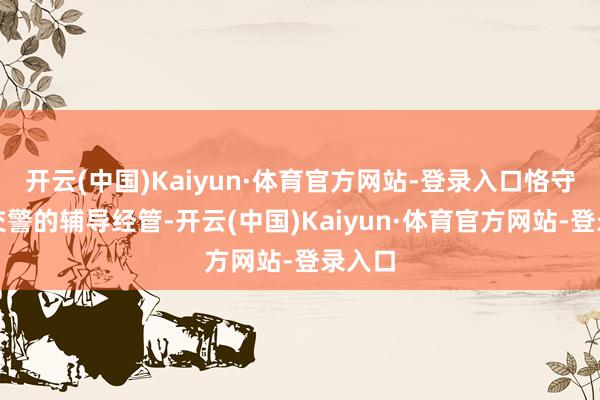 开云(中国)Kaiyun·体育官方网站-登录入口恪守现场交警的辅导经管-开云(中国)Kaiyun·体育官方网站-登录入口