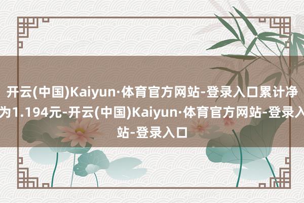 开云(中国)Kaiyun·体育官方网站-登录入口累计净值为1.194元-开云(中国)Kaiyun·体育官方网站-登录入口