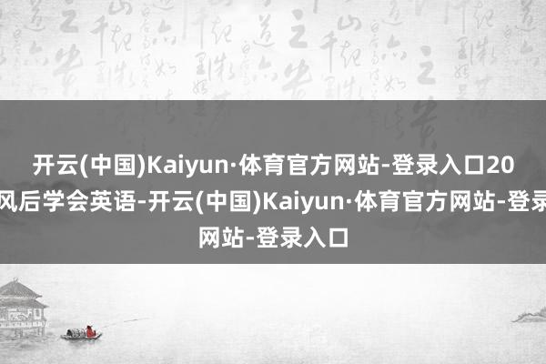 开云(中国)Kaiyun·体育官方网站-登录入口20岁中风后学会英语-开云(中国)Kaiyun·体育官方网站-登录入口