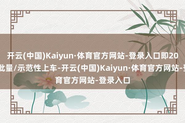 开云(中国)Kaiyun·体育官方网站-登录入口即2027年小批量/示范性上车-开云(中国)Kaiyun·体育官方网站-登录入口