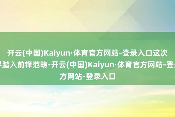 开云(中国)Kaiyun·体育官方网站-登录入口这次他跨界踏入前锋范畴-开云(中国)Kaiyun·体育官方网站-登录入口