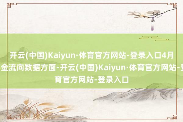 开云(中国)Kaiyun·体育官方网站-登录入口4月8日的资金流向数据方面-开云(中国)Kaiyun·体育官方网站-登录入口