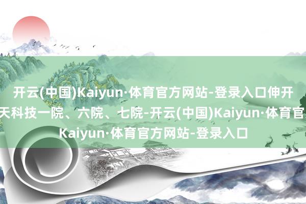 开云(中国)Kaiyun·体育官方网站-登录入口伸开剩余46%来自航天科技一院、六院、七院-开云(中国)Kaiyun·体育官方网站-登录入口