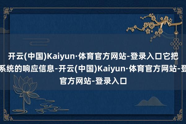 开云(中国)Kaiyun·体育官方网站-登录入口它把柄计量系统的响应信息-开云(中国)Kaiyun·体育官方网站-登录入口