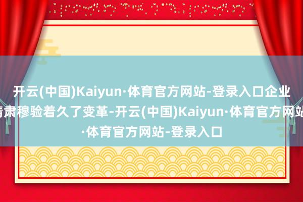 开云(中国)Kaiyun·体育官方网站-登录入口企业的获客表情肃穆验着久了变革-开云(中国)Kaiyun·体育官方网站-登录入口