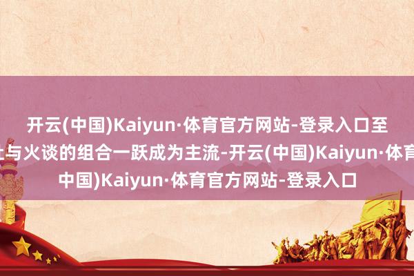 开云(中国)Kaiyun·体育官方网站-登录入口至红山文化早期阶段灶与火谈的组合一跃成为主流-开云(中国)Kaiyun·体育官方网站-登录入口