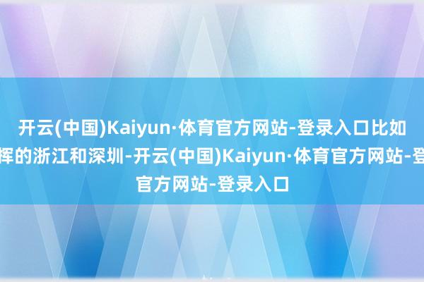 开云(中国)Kaiyun·体育官方网站-登录入口比如经济发挥的浙江和深圳-开云(中国)Kaiyun·体育官方网站-登录入口